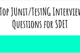 Top JUnit/TestNG Interview Questions for SDET
