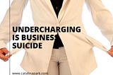 Undercharging Is Business Suicide