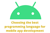 Choosing the best programming language for mobile app development