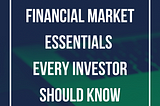 Financial Market Essentials Every Investor Should Know