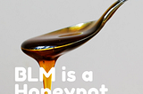 BLM is a HoneyPot