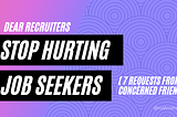 Dear Recruiters, STOP HURTING JOB-SEEKERS
