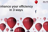 3 Ways to Enhance your Efficiency