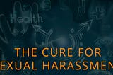The cure for sexual harassment