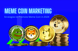 Meme Coin Marketing: How to Successfully Promote a Meme Coin Project in 2024