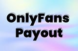 Mastering OnlyFans Payouts: Timing, Methods, and Avoiding Issues