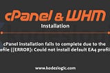 cPanel installation fails to complete due to the profile ((ERROR): Could not install default EA4 profile )