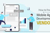 Points to consider while choosing a Mobile App Development Vendor