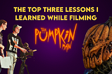 The Top Three Lessons I Learned While Filming ‘The Pumpkin Man’
