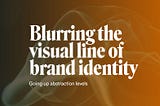 Blurring the visual line of brand identity