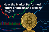Market Performance, Bitcoin’s Future, and Trading Insights