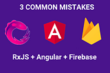 3 common mistakes when using Angular + NGRX + FIREBASE