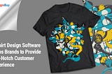 T-Shirt Design Software Helps Brands to Provide Top-Notch Customer Experience