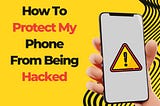 How To Protect My Phone From Being Hacked