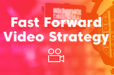 Fast Forward Video Strategy: The Full Series