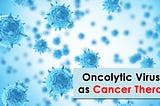 Overview on Oncolytic Viruses as Cancer Therapy