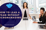 How to Lead a Team Without Micromanaging