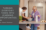 Turning Everyday Tasks into Learning Opportunities | Dr. Edward Thalheimer | Education & Tutoring