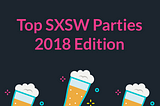 Top SXSW Parties — 2018 Edition