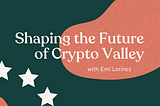 Shaping the Future of Crypto Valley with Emi Lorincz