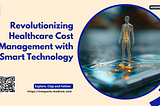 Revolutionizing Healthcare Cost Management with Smart Technology
