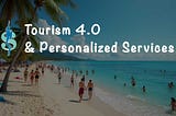 Tourism 4.0 & The Future of Personalized Services