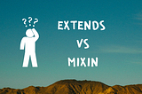 Extends vs Mixin
