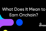 What Does It Mean to Earn Onchain?