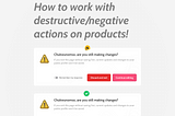 How to Work with Destructive/Negative Actions on Products!
