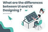 What are the differences between UI and UX Designing ?