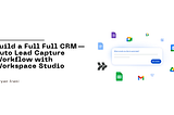 Google Workspace Studio Tutorial: Turn Google Forms into a Full CRM — Auto Lead Capture…
