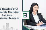 Top Benefits of Appointing a Corporate Secretary for Your Singapore Company