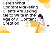 From My Desk: Here’s What Content Marketing Clients Are Asking Me to Write in the Age of AI Content…