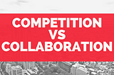 Competition vs Collaboration