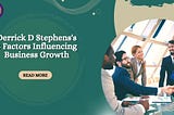Derrick D Stephens’s 4 Factors Influencing Business Growth
