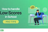 How to Handle Low Scores in School: Pro Tips