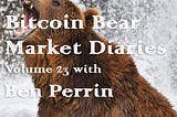 Bitcoin Bear Market Diaries Volume 23 with Ben Perrin