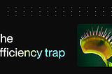 The efficiency trap