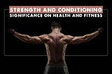Significance of Strength and Conditioning on Health & Fitness