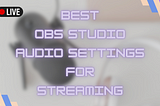 How to Set Up OBS Studio for Superior Audio Quality