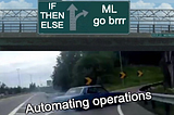 Car taking sharp turn to exit a highway. Text in lower part of image states ”Automating operations”. A traffic sign at the top of the image states “IF THEN ELSE” for going forward, and “ML go brrr” if you exit the highway.