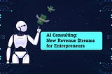 How AI Consulting Can Help Entrepreneurs Identify New Revenue Streams