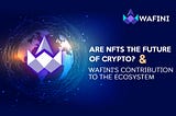 NFTs are the Future of the Crypto Space and Wafini’s contribution to the Ecosystem