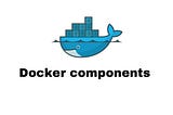 Docker Components