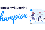 Join our exclusive group of myBlueprint Champions