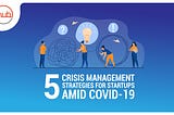 5 Crisis Management Strategies for Startups Amid COVID-19