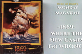 1869 — Where the New Games Go Wrong!