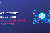 Advancement needed for blockchain node providers