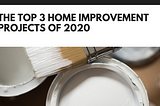 The Top 3 Home Improvement Projects of 2020