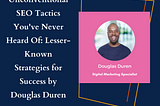 Unconventional SEO Tactics You’ve Never Heard Of: Lesser-Known Strategies for Success by Douglas Duren